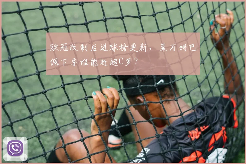 欧冠改制后进球榜更新，莱万姆巴佩下季谁能赶超C罗？